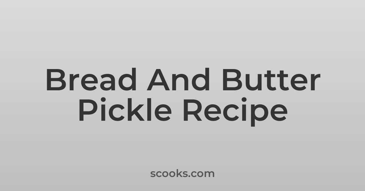 Bread and Butter Pickle Recipe