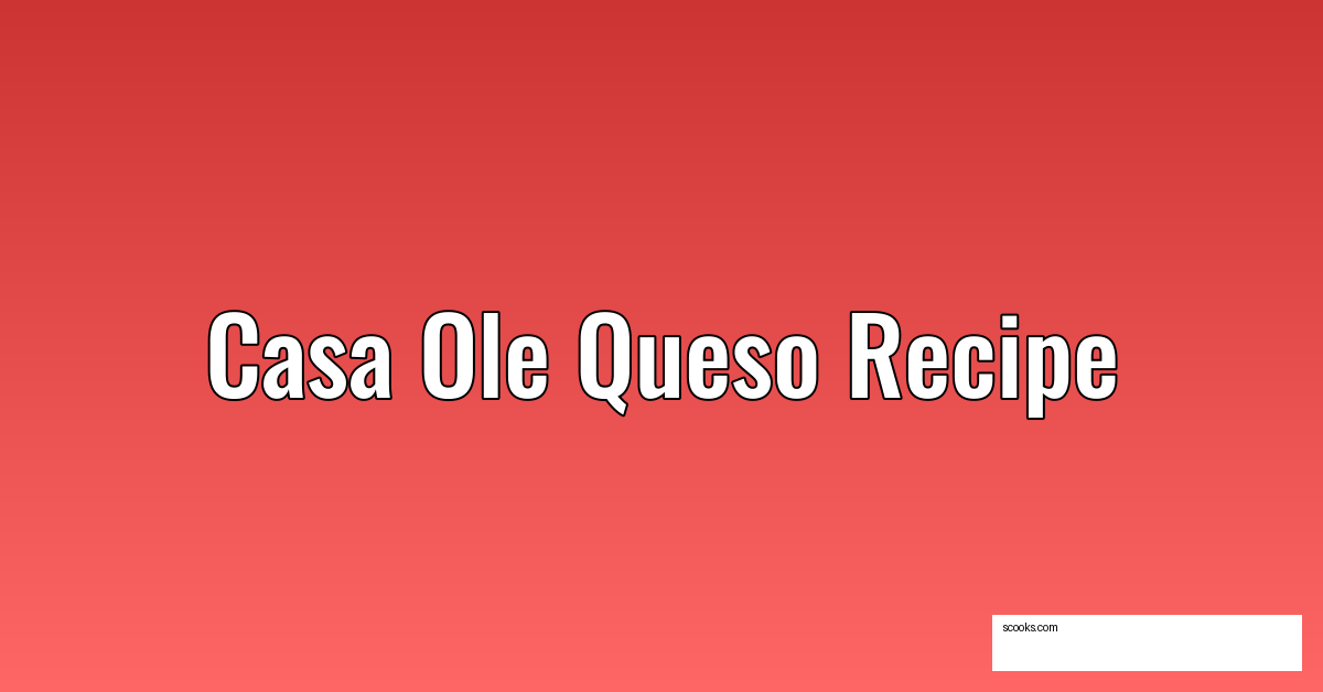 casa ole queso recipe